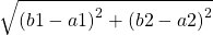 \[\sqrt{{(b1 - a1)}^{2} + {(b2 - a2)}^{2}}\]