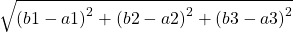 \[\sqrt{{(b1 - a1)}^{2} + {(b2 - a2)}^{2} + {(b3 - a3)}^{2}}\]