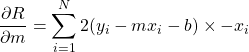 \[\frac{\partial R}{\partial m} = \sum_{i=1}^{N}2(y_i-mx_i-b) \times -x_i\]