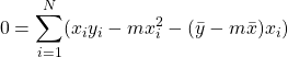 \[0 = \sum_{i=1}^{N}(x_iy_i - mx_i^2 - (\=y - m\=x)x_i)\]