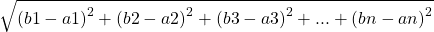 \[\sqrt{{(b1 - a1)}^{2} + {(b2 - a2)}^{2} + {(b3 - a3)}^{2} + ... + {(bn  - an)}^{2}}\]